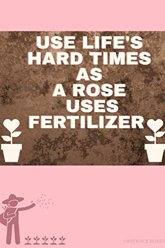 Use Life's Hard Times As A Rose Uses Fertilizer