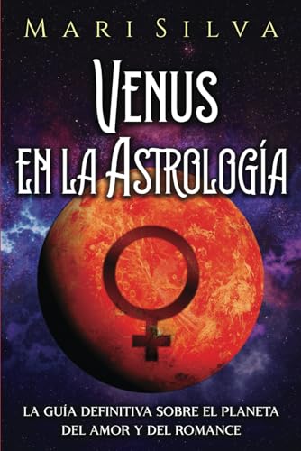 Venus en la Astrología: La guía definitiva sobre el planeta del amor y del romance (Los planetas en la astrología)