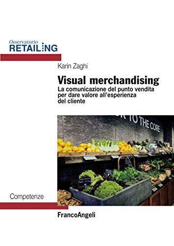Visual merchandising. La comunicazione del punto vendita per dare valore all'esperienza del cliente (Osservatorio Retailing. Competenze)
