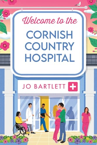 Welcome to the Cornish Country Hospital: The start of a BRAND NEW emotional series from the bestselling author of The Cornish Midwife, Jo Bartlett for 2023 (The Cornish Country Hospital, 1)
