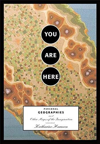 You Are Here Personal Geographies and Other Maps of the Imagination /anglais